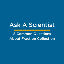 Ask a Scientist Q&A - 8 Common Questions About Fraction Collection